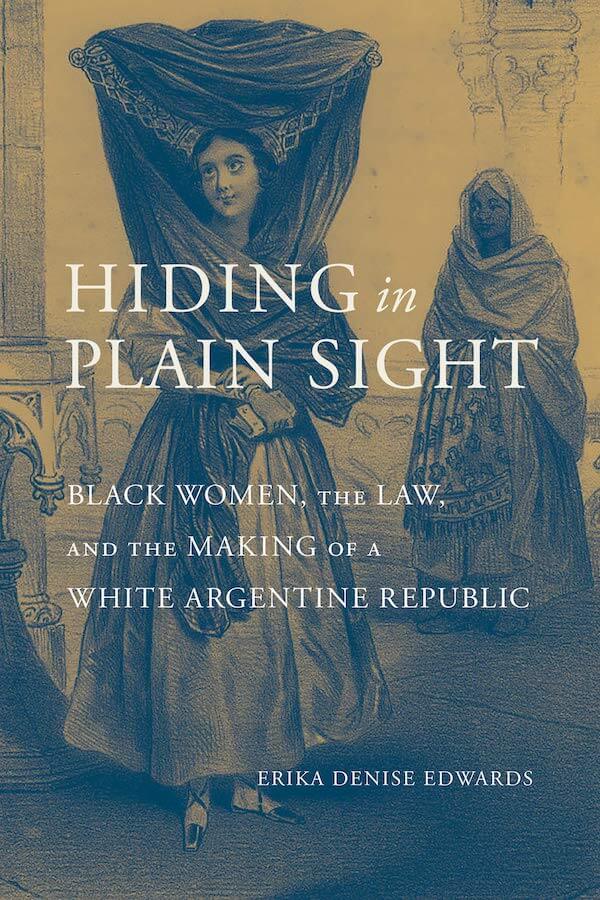 Escondidas a plena vista: Las mujeres negras, la ley y la construcción de una Republica Argentina blanca